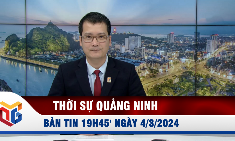 Bản tin thời sự 19h45' ngày 4/3/2024