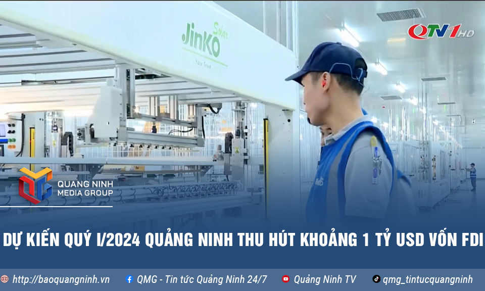 Dự kiến quý I/2024 Quảng Ninh thu hút khoảng 1 tỷ USD vốn FDI