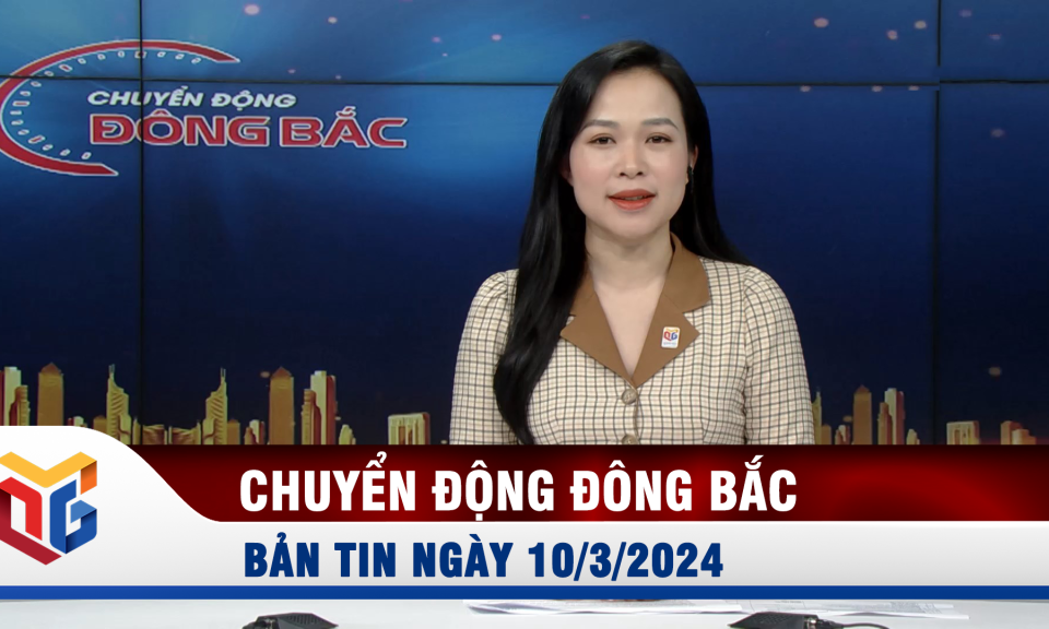 Chuyển động Đông Bắc ngày 10/3/2024