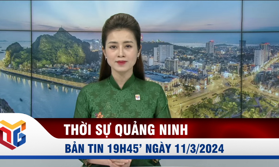 Bản tin thời sự 19h45' ngày 11/3/2024