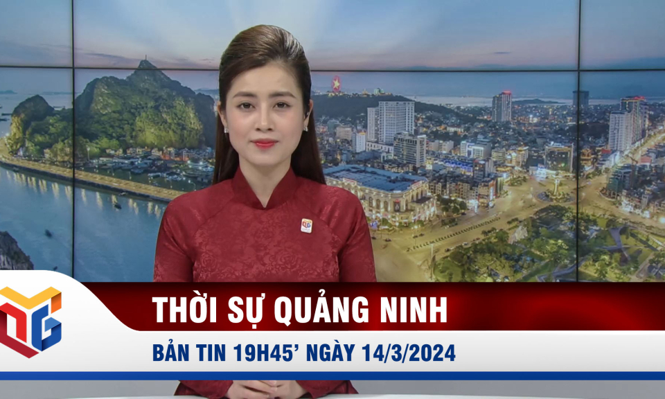 Bản tin thời sự 19h45' ngày 14/3/2024