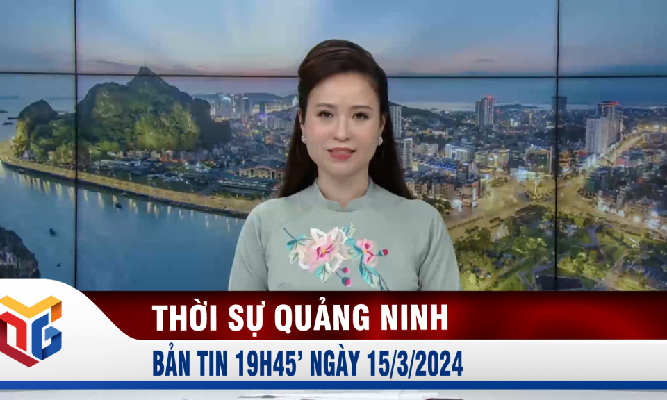 Bản tin thời sự 19h45' ngày 15/3/2024