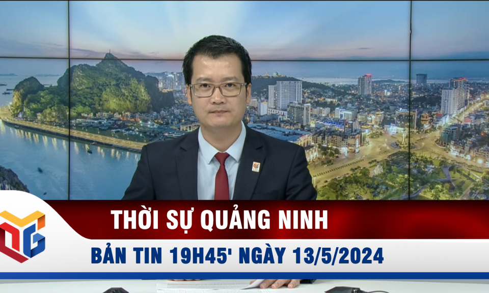 Bản tin thời sự 19h45' ngày 13/5/2024