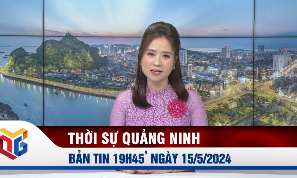 Bản tin thời sự 19h45' ngày 15/5/2024