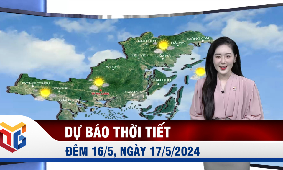 Dự báo thời tiết đêm 16/5, ngày 17/5/2024