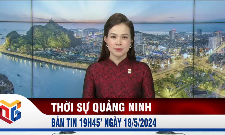 Bản tin thời sự 19h45' ngày 18/5/2024