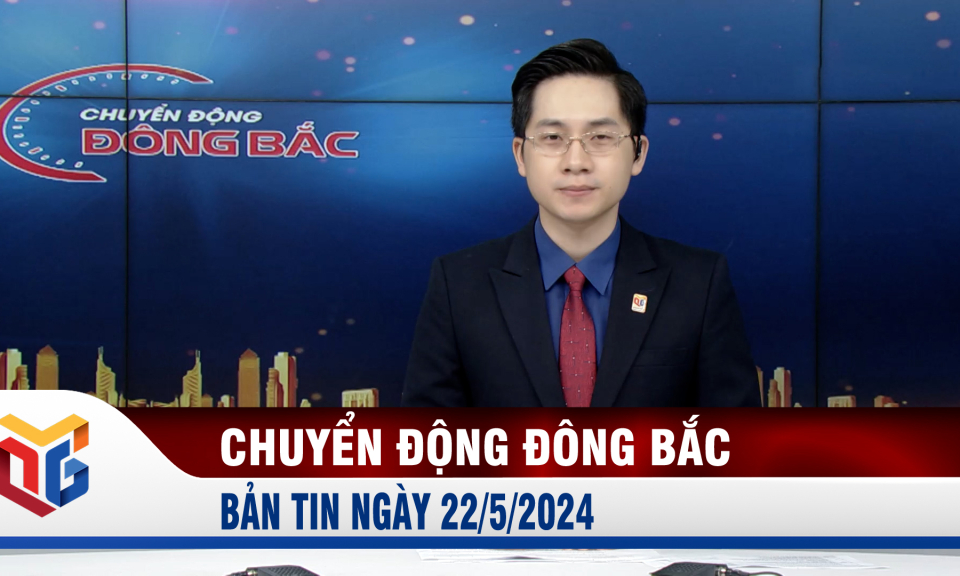 Chuyển động Đông Bắc ngày 22/5/2024