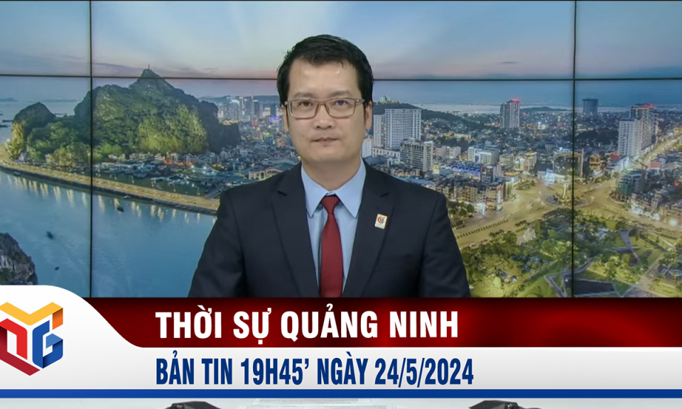 Bản tin thời sự 19h45' ngày 24/5/2024