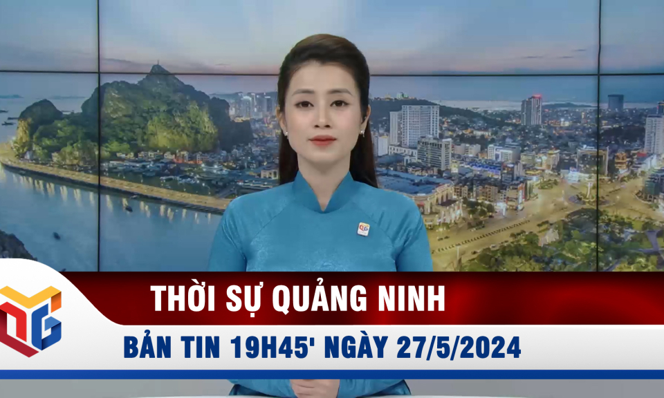 Bản tin thời sự 19h45' ngày 27/5/2024