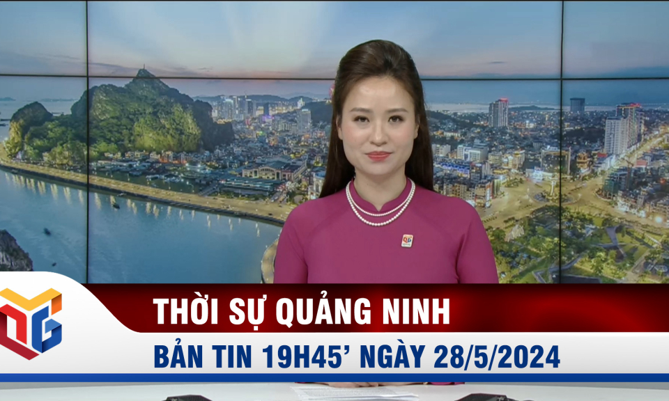 Bản tin thời sự 19h45' ngày 28/5/2024