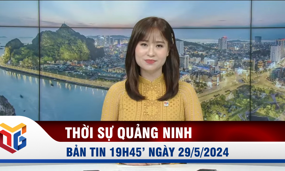 Bản tin thời sự 19h45' ngày 29/5/2024