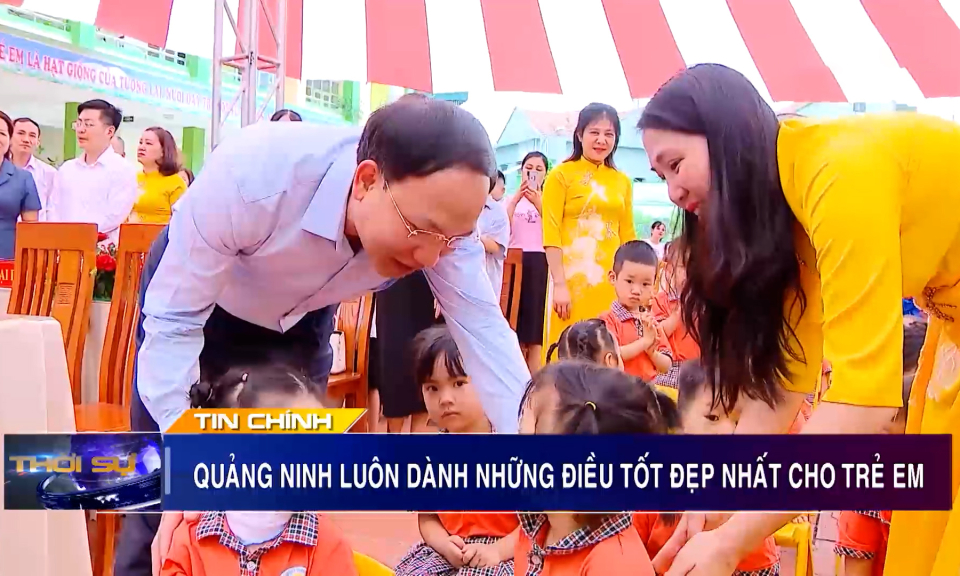Quảng Ninh luôn dành những điều tốt đẹp nhất cho trẻ em