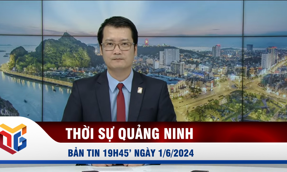 Bản tin thời sự 19h45' ngày 1/6/2024