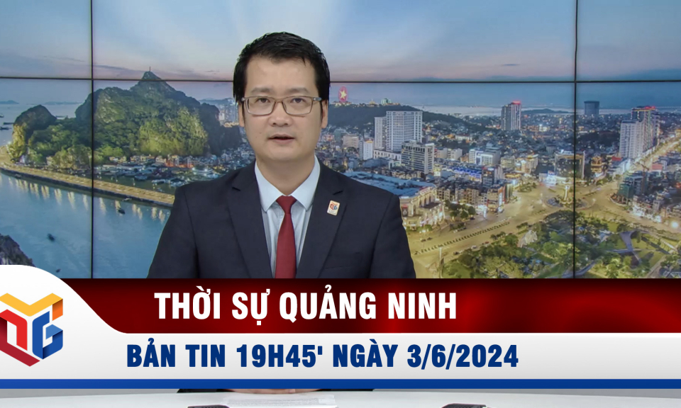 Bản tin thời sự 19h45' ngày 3/6/2024