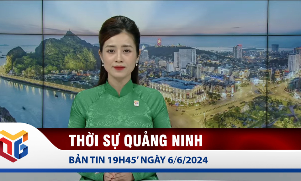 Bản tin thời sự 19h45' ngày 6/6/2024