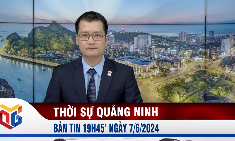 Bản tin thời sự 19h45' ngày 7/6/2024