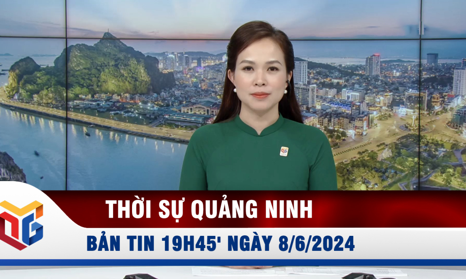 Bản tin thời sự 19h45' ngày 8/6/2024