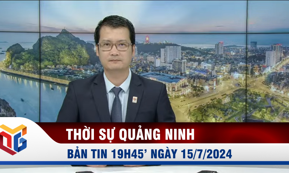 Bản tin thời sự 19h45' ngày 15/7/2024