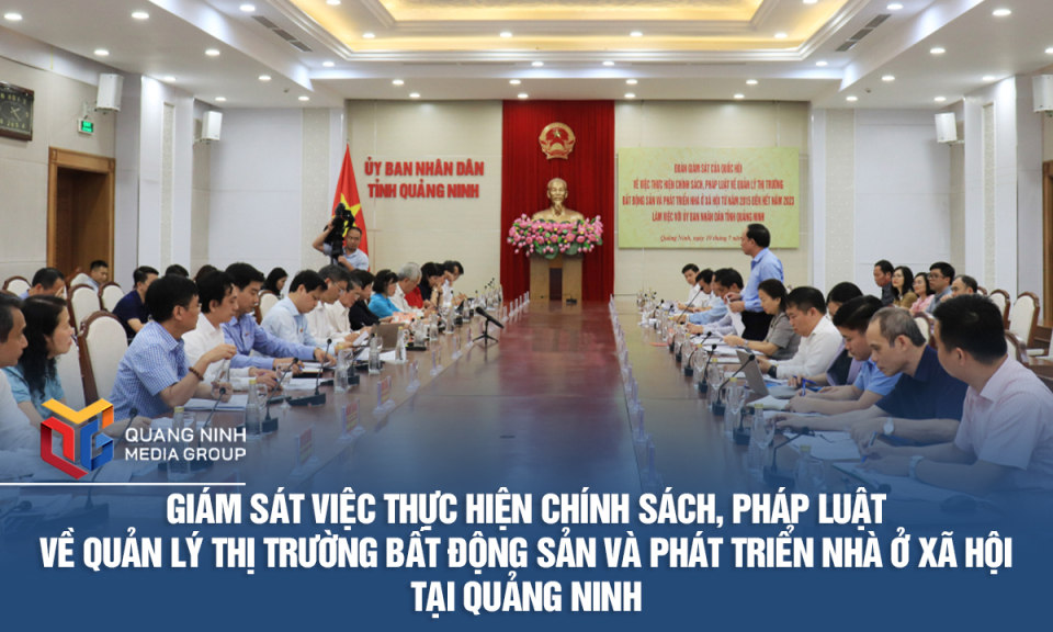 Giám sát việc thực hiện chính sách, pháp luật về quản lý thị trường bất động sản và phát triển nhà ở xã hội tại Quảng Ninh