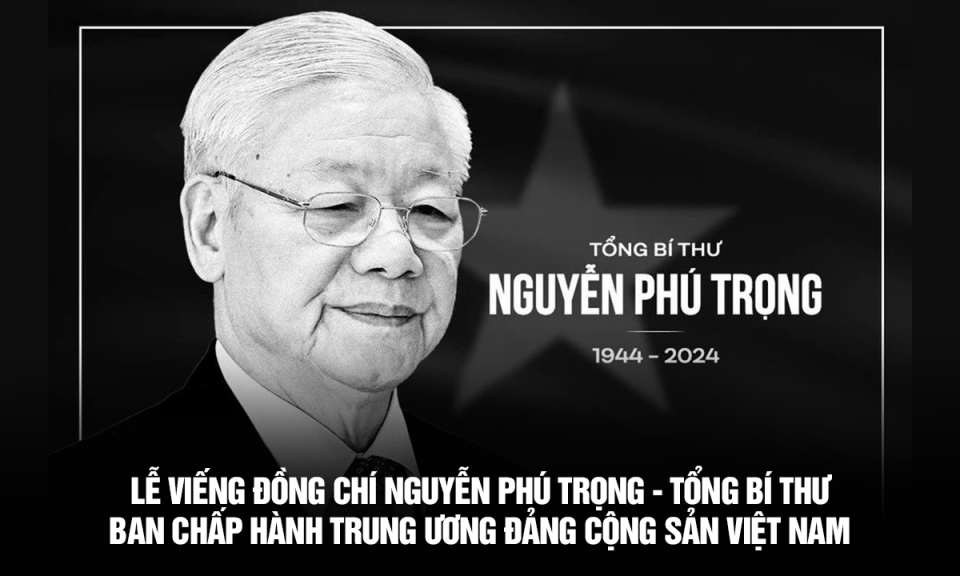 Lễ viếng đồng chí Nguyễn Phú Trọng - Tổng Bí thư Ban Chấp hành Trung ương Đảng Cộng sản Việt Nam