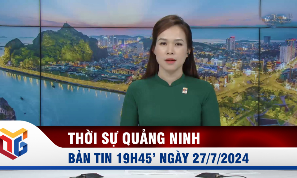 Bản tin thời sự 19h45' ngày 27/7/2024