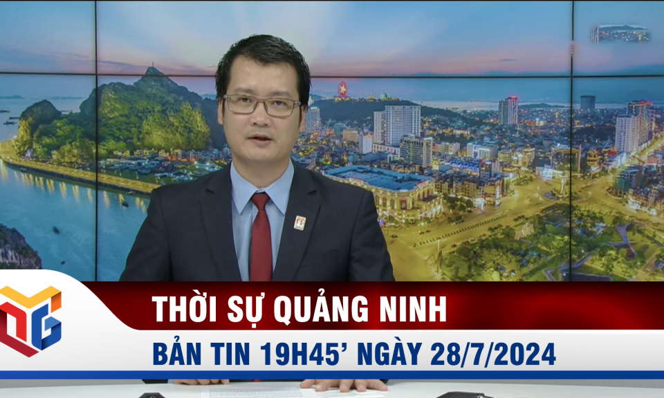 Bản tin thời sự 19h45' ngày 28/7/2024