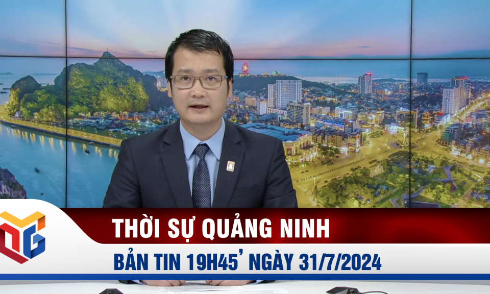 Bản tin thời sự 19h45' ngày 31/7/2024