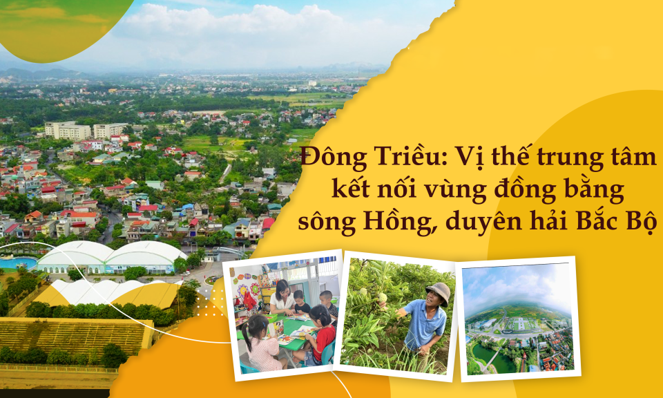 Đông Triều: Vị thế trung tâm kết nối vùng đồng bằng sông Hồng, duyên hải Bắc Bộ