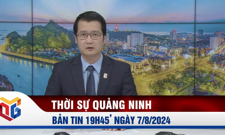 Bản tin thời sự 19h45' ngày 7/8/2024