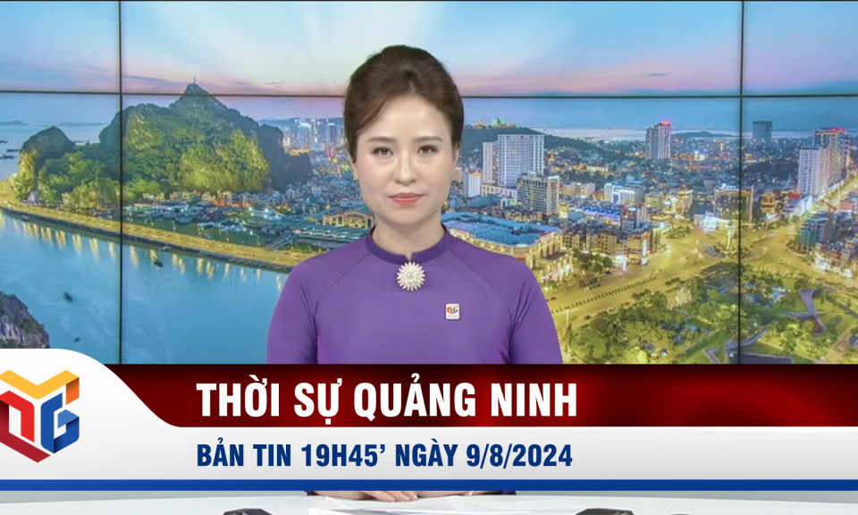 Bản tin thời sự 19h45' ngày 9/8/2024