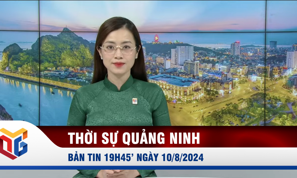 Bản tin thời sự 19h45' ngày 10/8/2024