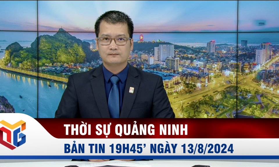 Bản tin thời sự 19h45' ngày 13/8/2024