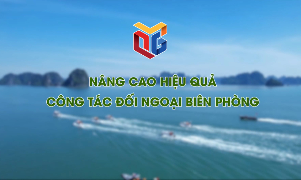 Nâng cao hiệu quả công tác đối ngoại biên phòng