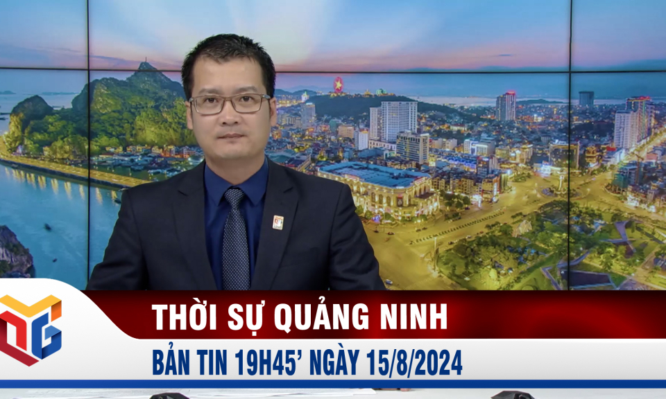 Bản tin thời sự 19h45' ngày 15/8/2024