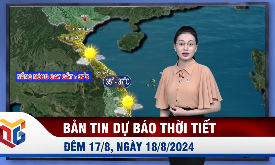 Bản tin dự báo thời tiết đêm 17, ngày 18/8/2024