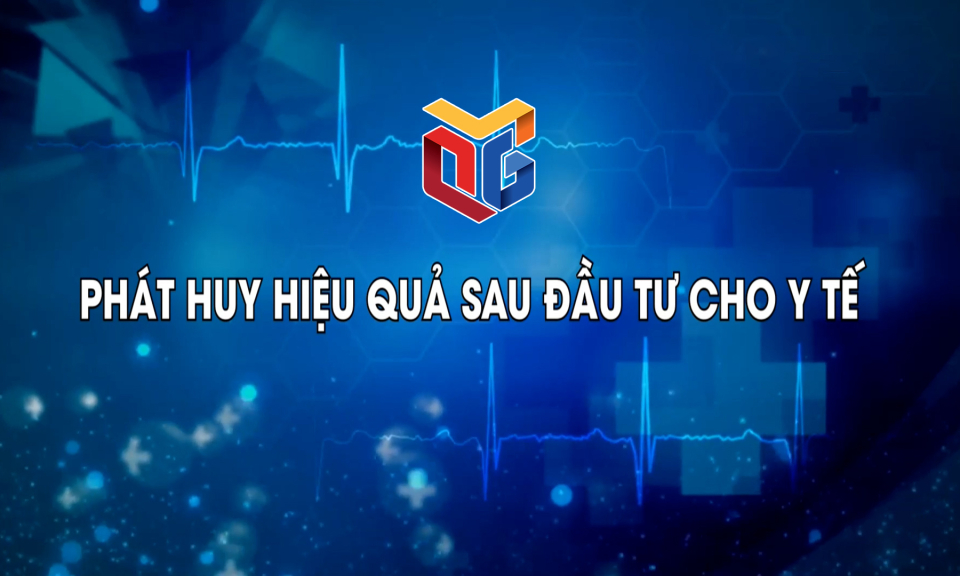 Phát huy hiệu quả sau đầu tư y tế