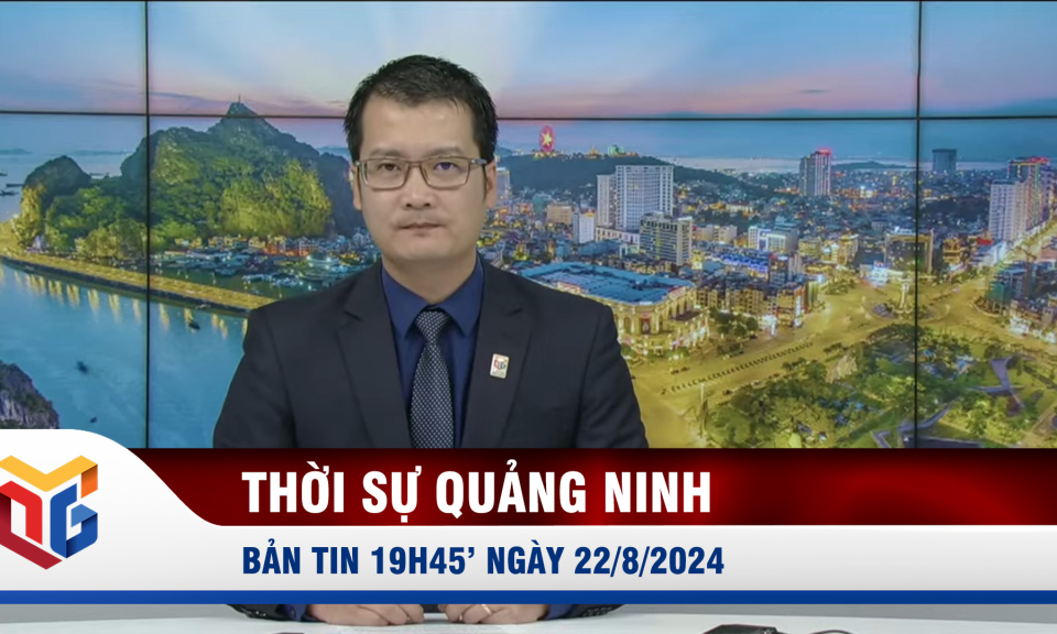 Bản tin thời sự 19h45' ngày 22/8/2024