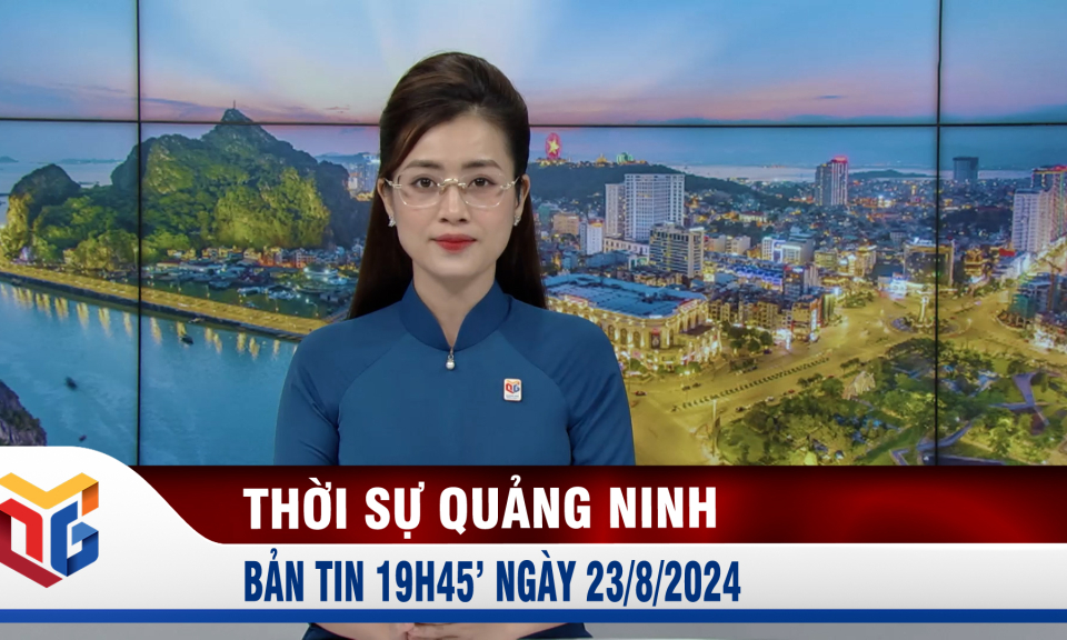 Bản tin thời sự 19h45' ngày 23/8/2024