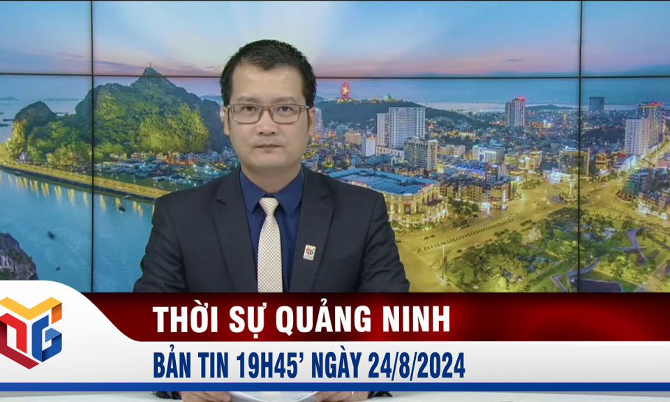 Bản tin thời sự 19h45' ngày 24/8/2024