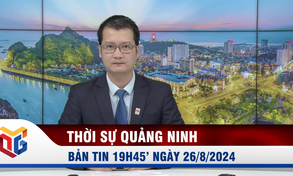 Bản tin thời sự 19h45' ngày 26/8/2024