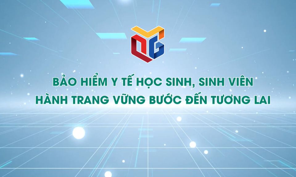 Bảo hiểm y tế học sinh, sinh viên - Hành trang vững bước đến tương lai