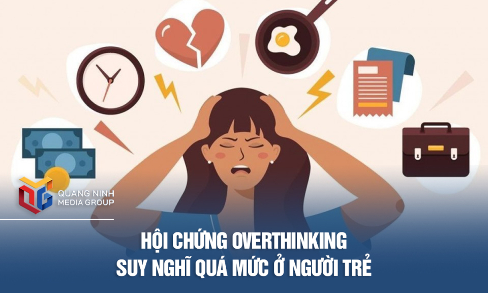 Hội chứng Overthinking - Suy nghĩ quá mức ở người trẻ