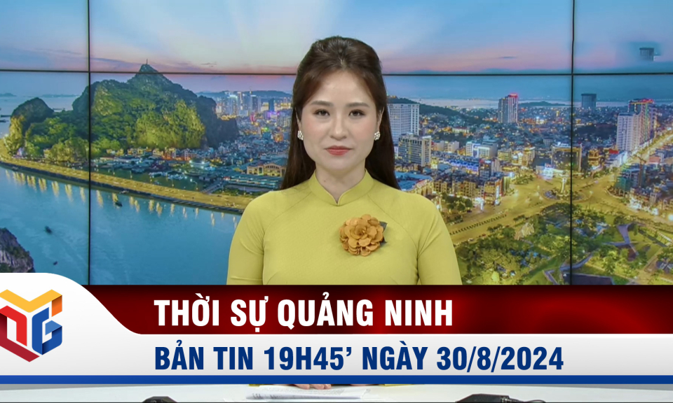 Bản tin thời sự 19h45' ngày 30/8/2024