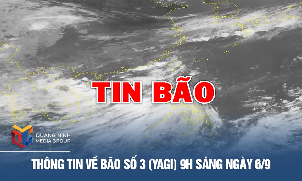 Thông tin về Bão số 3 (Yagi) vào hồi 9h sáng ngày 6/9