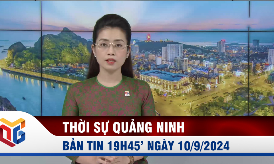 Bản tin thời sự 19h45' ngày 10/9/2024