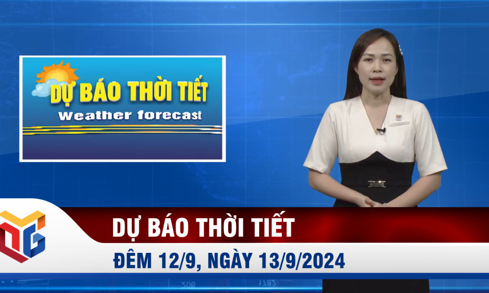 Dự báo thời tiết đêm 12, ngày 13/9/2024