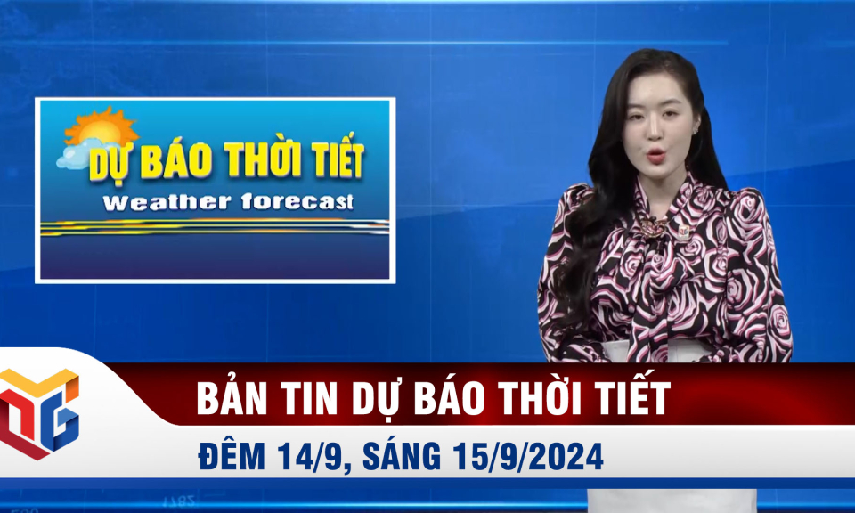 Bản tin dự báo thời tiết đêm 14/9, ngày 15/9/2024