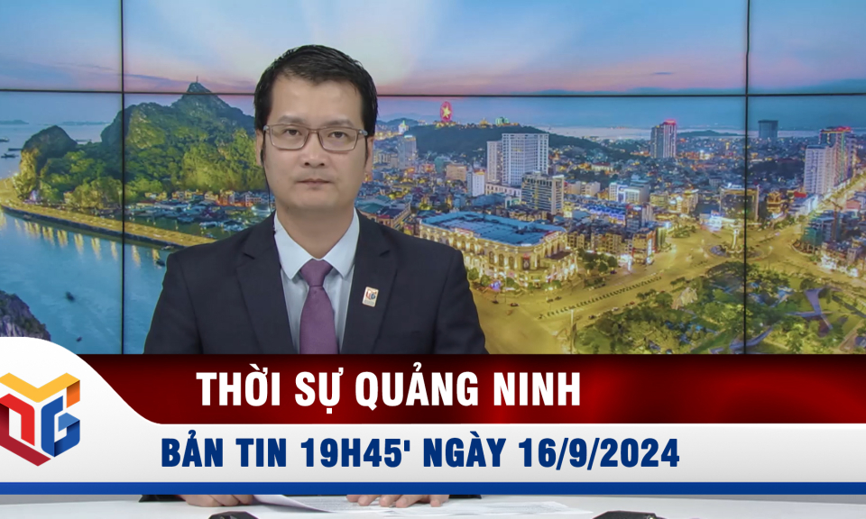 Bản tin thời sự 19h45' ngày 16/9/2024