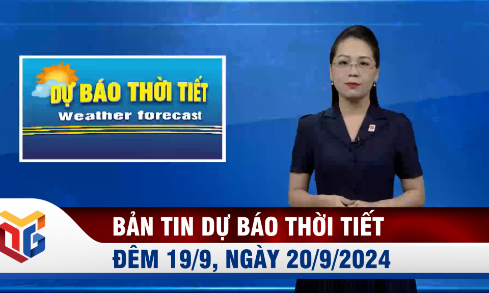 Bản tin dự báo thời tiết đêm 19, ngày 20/9/2024