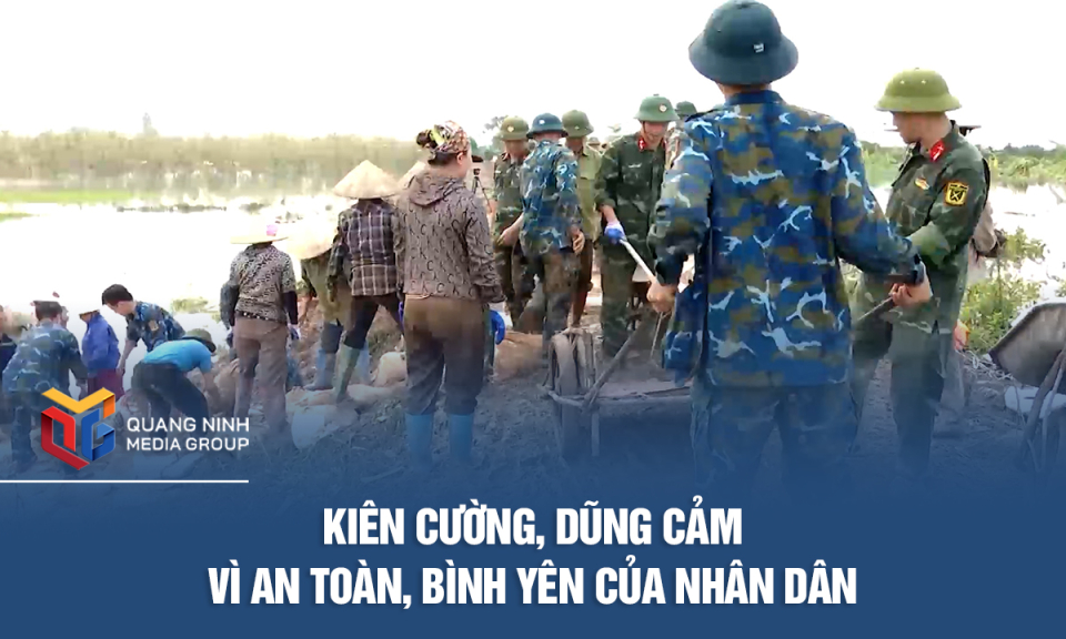 Kiên cường, dũng cảm vì an toàn, bình yên của nhân dân